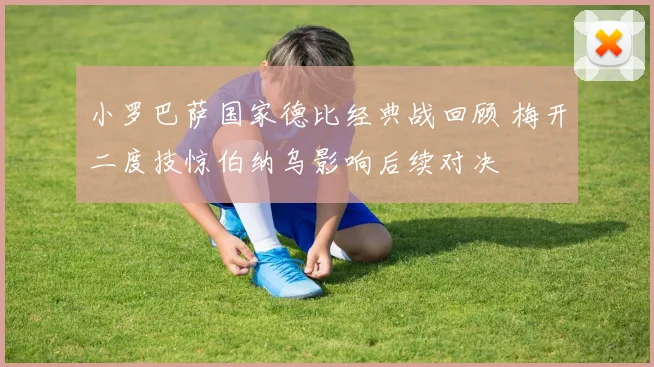 小罗巴萨国家德比经典战回顾 梅开二度技惊伯纳乌影响后续对决