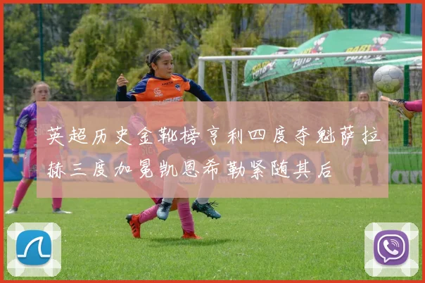 英超历史金靴榜亨利四度夺魁萨拉赫三度加冕凯恩希勒紧随其后