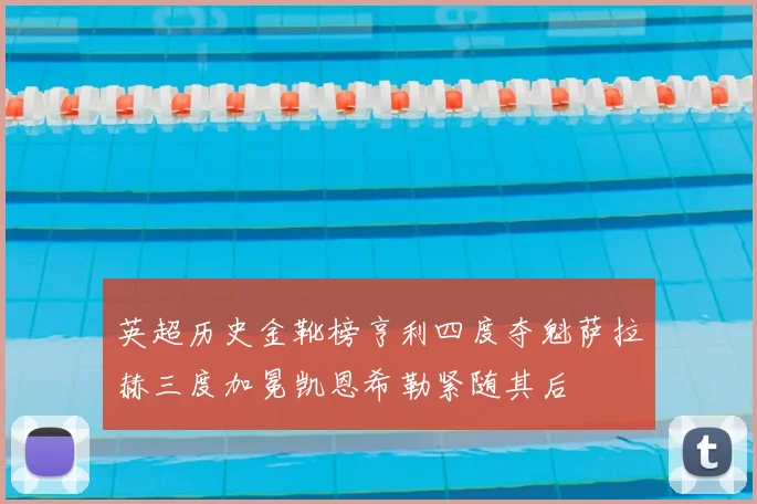 英超历史金靴榜亨利四度夺魁萨拉赫三度加冕凯恩希勒紧随其后