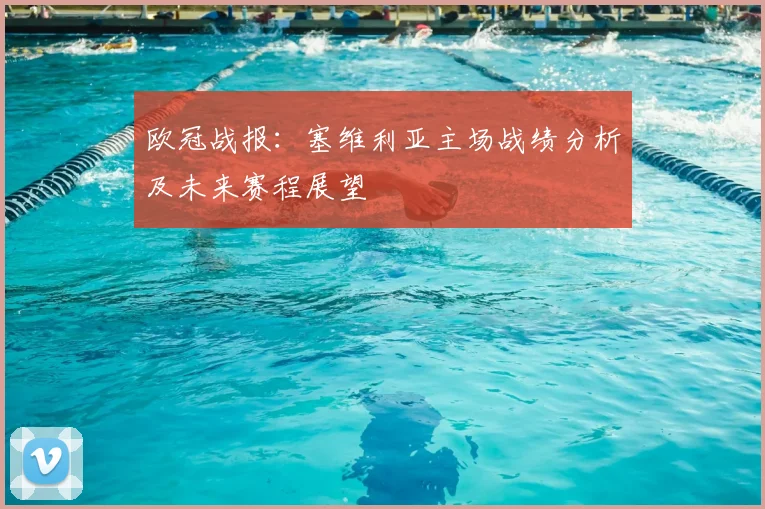 欧冠战报：塞维利亚主场战绩分析及未来赛程展望